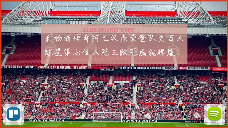 利物浦传奇阿兰汉森荣登队史百大球星第七位八冠三欧冠成就辉煌